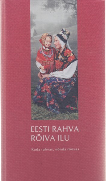 Eesti rahva rõiva ilu : kuda rahvas, nõnda rõõvas : [fotoalbum] = The beauty of Estonian folk costume