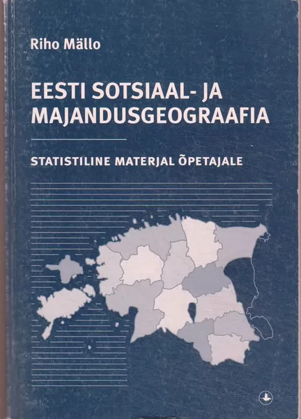 Riho Mällo Eesti sotsiaal- ja majandusgeograafia : statistiline materjal õpetajale