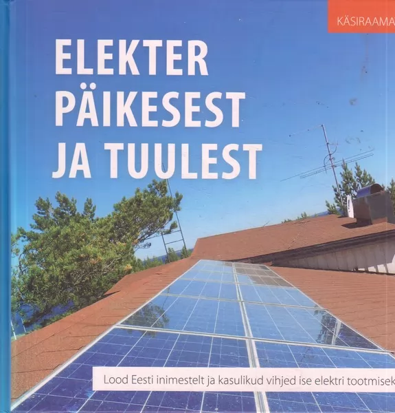 Merike Pinn Mariliis Pinn Rein Pinn Elekter päikesest ja tuulest : lood Eesti inimestelt ja kasulikud vihjed ise elektri tootmiseks