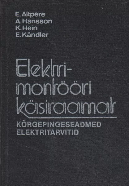 E. Altpere, A. Hansson, K. Hein, E. Kändler Elektrimontööri käsiraamat : kõrgepingeseadmed ja elektritarvitid
