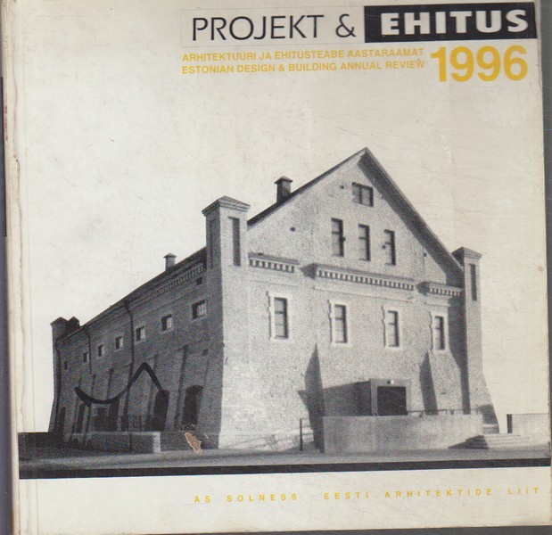 Solnessi Arhitektuurikirjastuse OÜ Projekt & ehitus  1996 : Eesti arhitektuuri ja ehitusteabe aastaraamat = Estonian design & building annual review