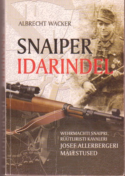 Albrecht Wacker "Snaiper idarindel : Wehrmachti snaipri, Rüütliristi kavaleri Josef Allerbergeri mälestused" » Snaiper idarindel